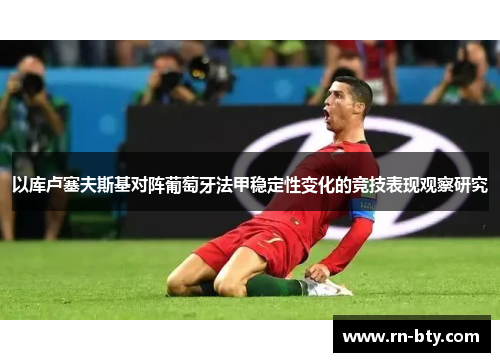 以库卢塞夫斯基对阵葡萄牙法甲稳定性变化的竞技表现观察研究