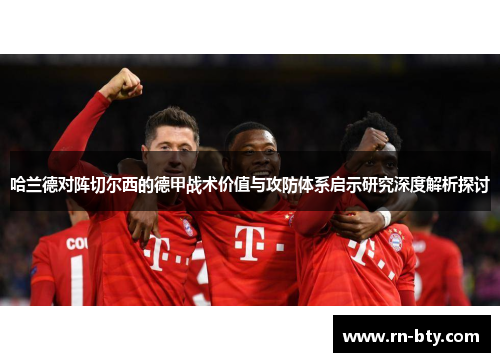 哈兰德对阵切尔西的德甲战术价值与攻防体系启示研究深度解析探讨 哈兰德对阵切尔西的德甲战术价值与攻防体系启示研究深度解析探讨