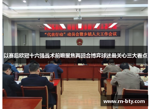 以赛后欧冠十六强战术前瞻聚焦两回合博弈球迷最关心三大看点 以赛后欧冠十六强战术前瞻聚焦两回合博弈球迷最关心三大看点