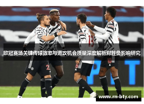 欧冠赛场关键传球效率与进攻机会质量深度解析对胜负影响研究 欧冠赛场关键传球效率与进攻机会质量深度解析对胜负影响研究