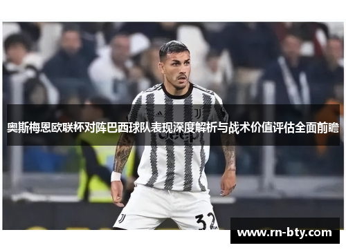 奥斯梅恩欧联杯对阵巴西球队表现深度解析与战术价值评估全面前瞻 奥斯梅恩欧联杯对阵巴西球队表现深度解析与战术价值评估全面前瞻