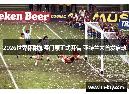 2026世界杯附加赛门票正式开售 亚特兰大首发启动 2026世界杯附加赛门票正式开售 亚特兰大首发启动