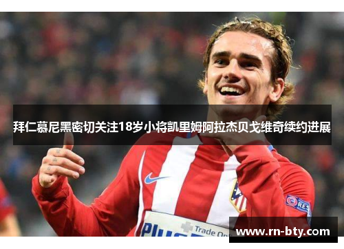 拜仁慕尼黑密切关注18岁小将凯里姆阿拉杰贝戈维奇续约进展