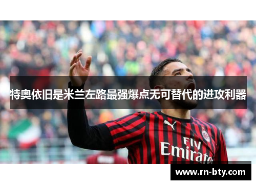 特奥依旧是米兰左路最强爆点无可替代的进攻利器