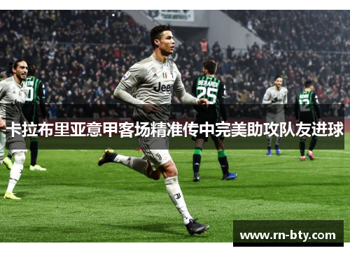 卡拉布里亚意甲客场精准传中完美助攻队友进球 卡拉布里亚意甲客场精准传中完美助攻队友进球