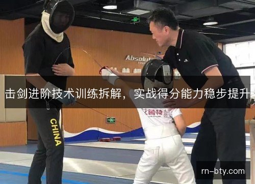 击剑进阶技术训练拆解，实战得分能力稳步提升
