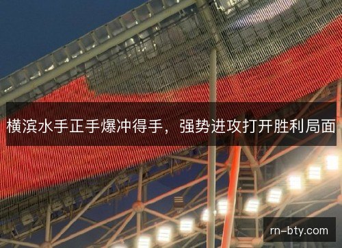 横滨水手正手爆冲得手，强势进攻打开胜利局面